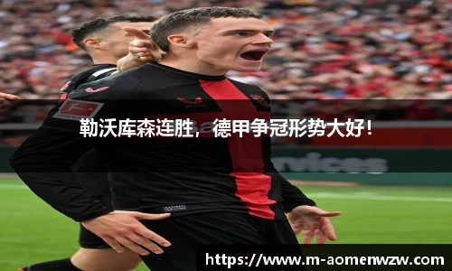 勒沃库森连胜，德甲争冠形势大好！
