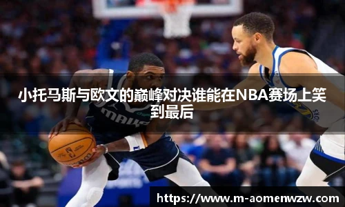 小托马斯与欧文的巅峰对决谁能在NBA赛场上笑到最后
