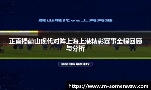 正直播蔚山现代对阵上海上港精彩赛事全程回顾与分析