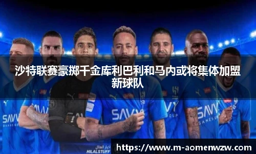 沙特联赛豪掷千金库利巴利和马内或将集体加盟新球队