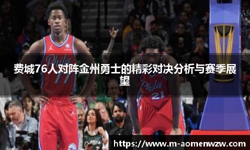 费城76人对阵金州勇士的精彩对决分析与赛季展望